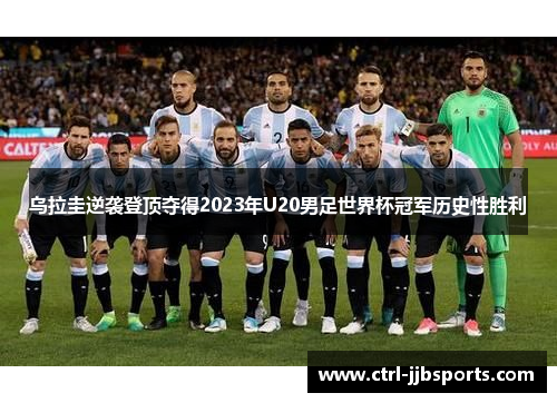 乌拉圭逆袭登顶夺得2023年U20男足世界杯冠军历史性胜利